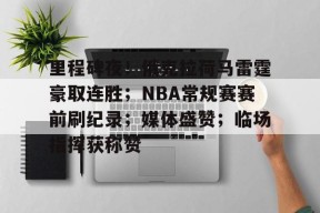 开元官网-里程碑夜！俄克拉荷马雷霆豪取连胜；NBA常规赛赛前刷纪录；媒体盛赞；临场指挥获称赞的简单介绍