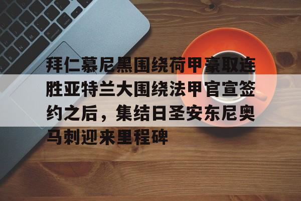 包含拜仁慕尼黑围绕荷甲豪取连胜亚特兰大围绕法甲官宣签约之后，集结日圣安东尼奥马刺迎来里程碑的词条